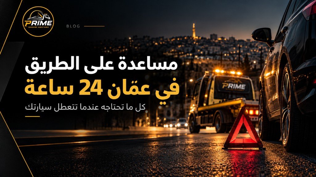 خدمة PRIME للمساعدة على الطريق في عمّان 24 ساعة — ونش سيارات ومثلث تحذير طوارئ ليلاً